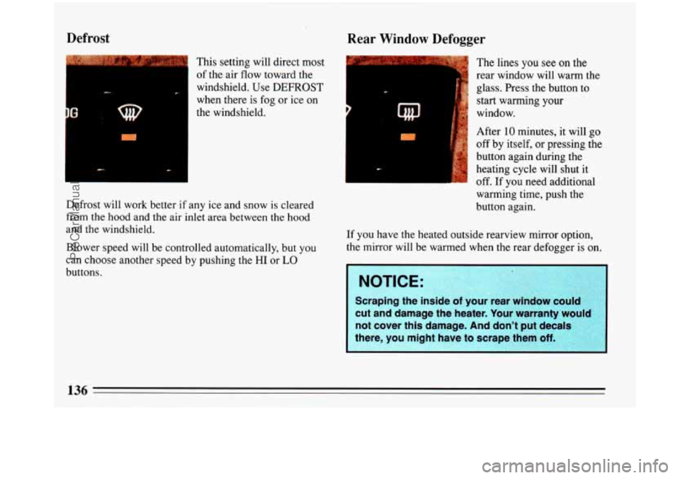 BUICK PARK AVENUE 1993 Owners Manual Defrost Rear Window Defogger
This setting will direct most
of the air flow toward the
windshield. Use
DEFROST
when there is fog or ice on
the-windshield.
Defrost will work better if any BUICK PARK AVENUE 1993 Owners Manual Defrost Rear Window Defogger
This setting will direct most
of the air flow toward the
windshield. Use
DEFROST
when there is fog or ice on
the-windshield.
Defrost will work better if any
