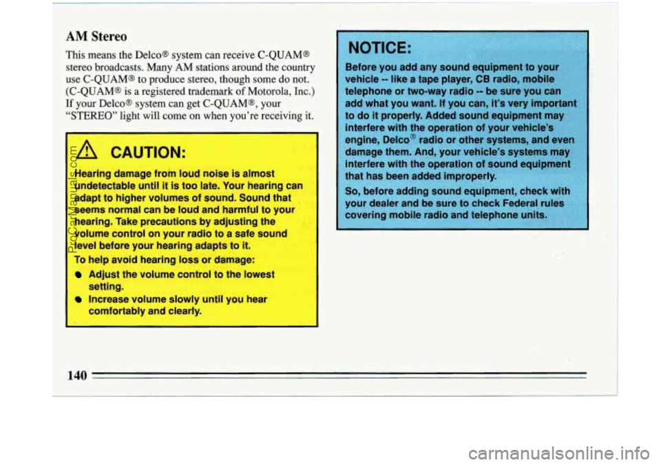 BUICK PARK AVENUE 1993 Owners Manual AM.Stereo
This means the Delco@ system can receive C-QUAM@
stereo broadcasts. Many AM stations around the country
use C-QUAM@
to produce stereo, though some do not.
(C-QUAM@ is a registe BUICK PARK AVENUE 1993 Owners Manual AM.Stereo
This means the Delco@ system can receive C-QUAM@
stereo broadcasts. Many AM stations around the country
use C-QUAM@
to produce stereo, though some do not.
(C-QUAM@ is a registe