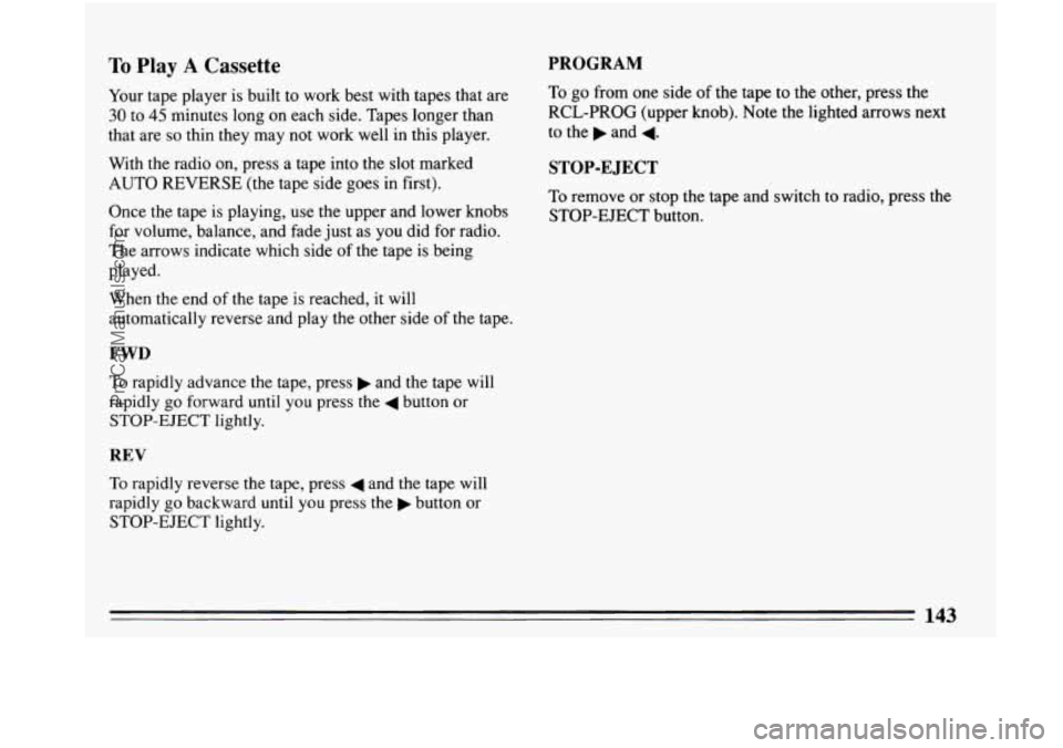BUICK PARK AVENUE 1993 Owners Manual To Play A Cassette PROGRAM
Your tape player is built to work best with tapes that are
30 to 45 minutes long on each side. Tapes longer than
that are
so thin they may not work well i BUICK PARK AVENUE 1993 Owners Manual To Play A Cassette PROGRAM
Your tape player is built to work best with tapes that are
30 to 45 minutes long on each side. Tapes longer than
that are
so thin they may not work well i