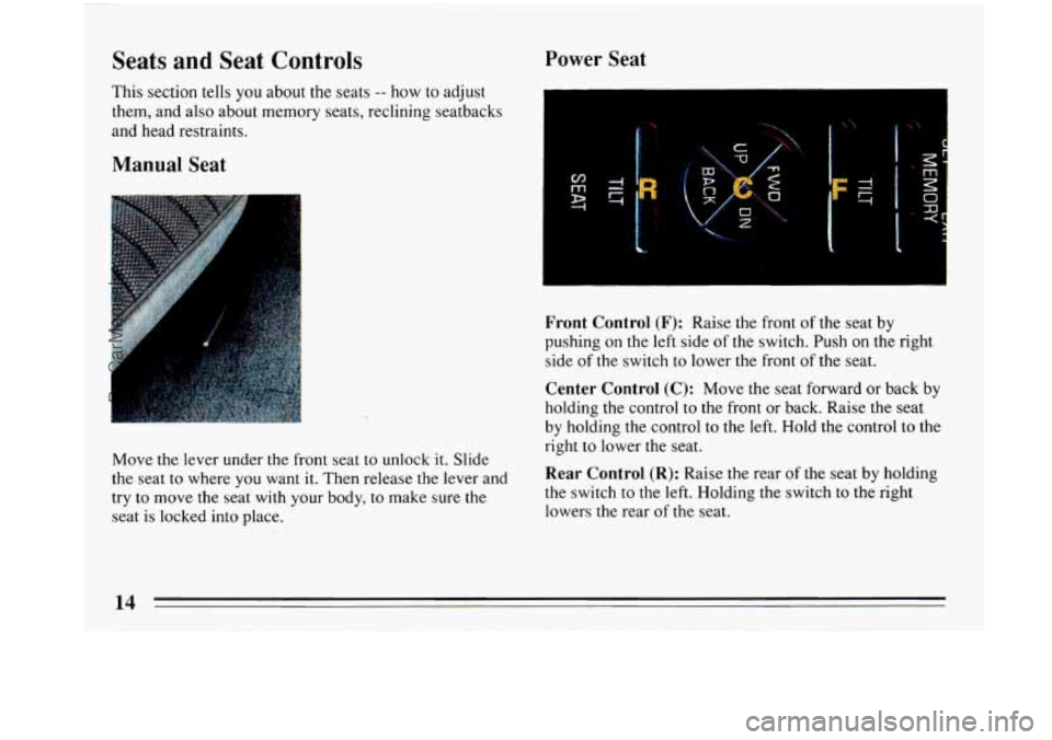 BUICK PARK AVENUE 1993 User Guide Seats and Seat Controls
This section tells you about the seats -- how to adjust
them, and also about memory seats, reclining seatbacks
and head restraints.
Manual Seat
Move the lever unde BUICK PARK AVENUE 1993 User Guide Seats and Seat Controls
This section tells you about the seats -- how to adjust
them, and also about memory seats, reclining seatbacks
and head restraints.
Manual Seat
Move the lever unde