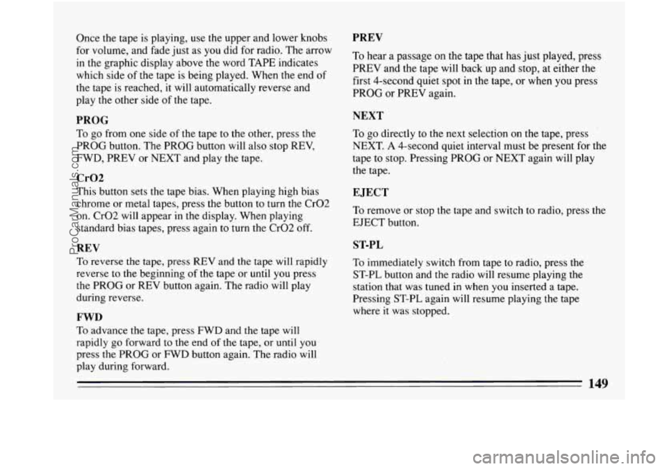 BUICK PARK AVENUE 1993 Owners Manual Once the tape is playing, use the upper and lower knobs
for volume, and fade just
as you did for radio. The arrow
in the graphic.display above the word TAPE indicates
which side of the BUICK PARK AVENUE 1993 Owners Manual Once the tape is playing, use the upper and lower knobs
for volume, and fade just
as you did for radio. The arrow
in the graphic.display above the word TAPE indicates
which side of the