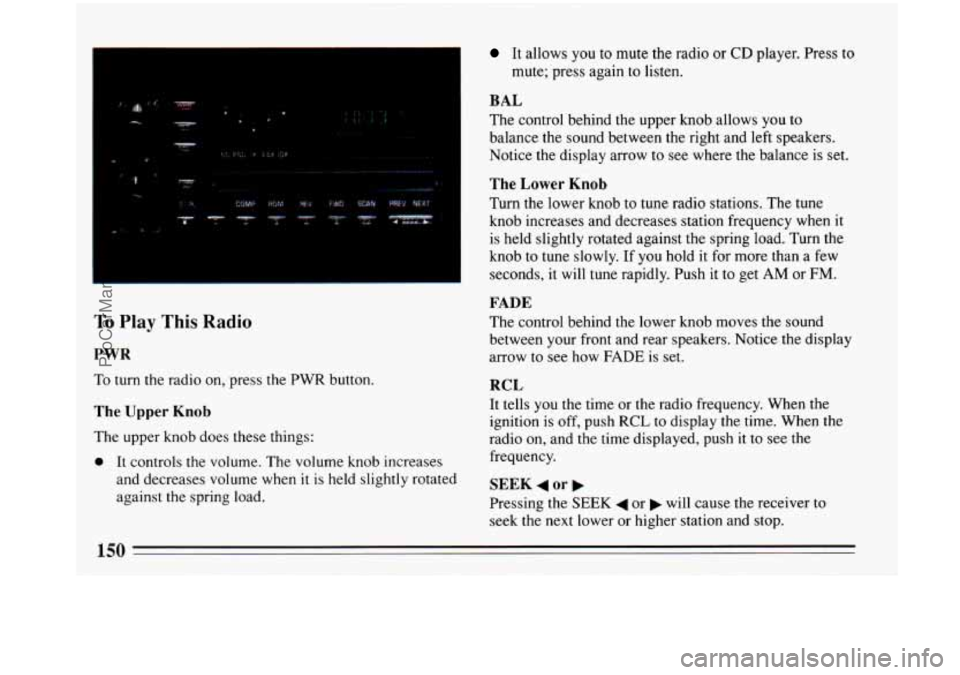 BUICK PARK AVENUE 1993 Owners Manual 4 W .r.
To Play This Radio
PWR
To turn the radio on, press the PWR button.
The Upper Knob
The upper knob does these things:
0 It controls the volume. The volume knob increases
and decre BUICK PARK AVENUE 1993 Owners Manual 4 W .r.
To Play This Radio
PWR
To turn the radio on, press the PWR button.
The Upper Knob
The upper knob does these things:
0 It controls the volume. The volume knob increases
and decre