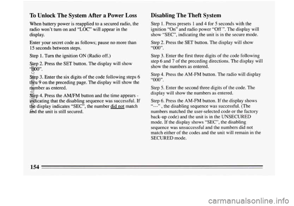 BUICK PARK AVENUE 1993 Owners Manual To Unlock The System After a Power Loss
When battery power is reapplied to a secured radio, the
radio won’t turn on and
“LOC” will appear in the
display.
Enter your secret code as fo BUICK PARK AVENUE 1993 Owners Manual To Unlock The System After a Power Loss
When battery power is reapplied to a secured radio, the
radio won’t turn on and
“LOC” will appear in the
display.
Enter your secret code as fo