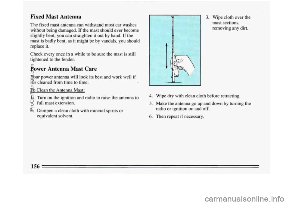 BUICK PARK AVENUE 1993 Owners Manual Fixed Mast Antenna
The fixed mast antenna can withstand most car washes
without being damaged. If the mast should ever become
slightly bent, you
can straighten it out by hand. If the
ma BUICK PARK AVENUE 1993 Owners Manual Fixed Mast Antenna
The fixed mast antenna can withstand most car washes
without being damaged. If the mast should ever become
slightly bent, you
can straighten it out by hand. If the
ma