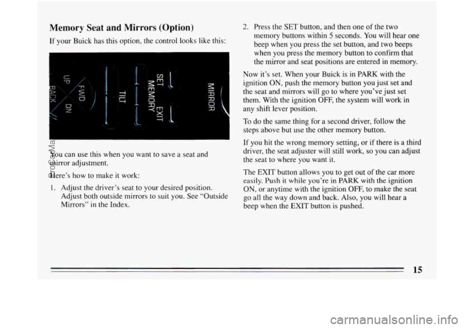 BUICK PARK AVENUE 1993 User Guide Memory Seat and Mirrors (Option)
If your Buick has this option, the control looks like this:
I
You can use this when you want to save a seat and
mirror adjustment.
Here’s how to mak BUICK PARK AVENUE 1993 User Guide Memory Seat and Mirrors (Option)
If your Buick has this option, the control looks like this:
I
You can use this when you want to save a seat and
mirror adjustment.
Here’s how to mak