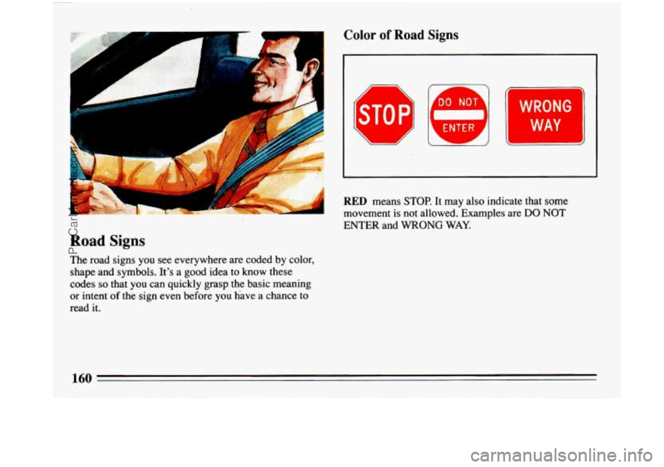 BUICK PARK AVENUE 1993  Owners Manual I 
Color of Road Signs 
B n 
RED means STOP. It may  also  indicate  that some 
movement is  not allowed. Examples  are 
DO  NOT 
ENTER and WRONG WAY. 
Road Signs 
The road  signs  you  see  everywher