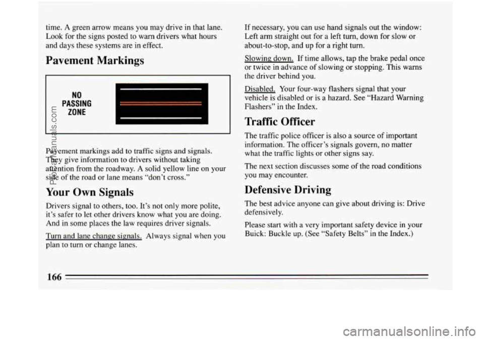 BUICK PARK AVENUE 1993  Owners Manual time. A green arrow means you  may drive in that lane. 
Look for the  signs  posted to warn drivers  what hours 
and  days  these  systems are in effect. 
Pavement  Markings 
NO 
PASSING 
ZONE 
Paveme