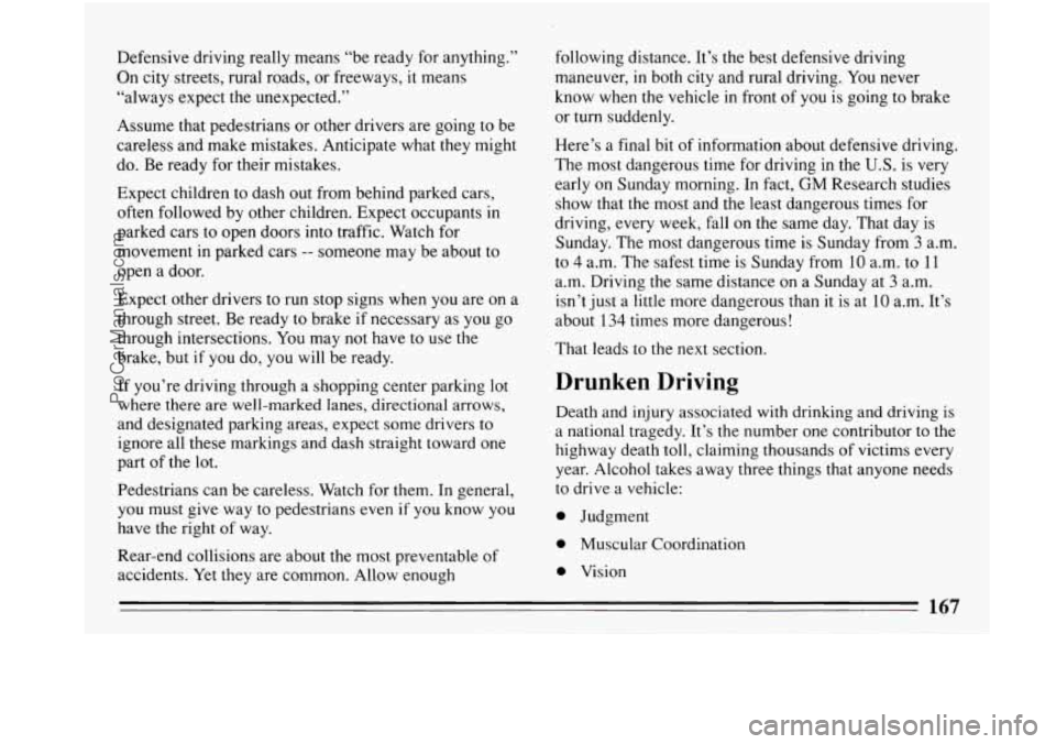 BUICK PARK AVENUE 1993  Owners Manual Defensive driving really means  “be ready  for  anything.” 
On  city  streets,  rural  roads,  or  freeways,  it  means 
“always  expect the unexpected.” 
Assume that pedestrians  or  other  d