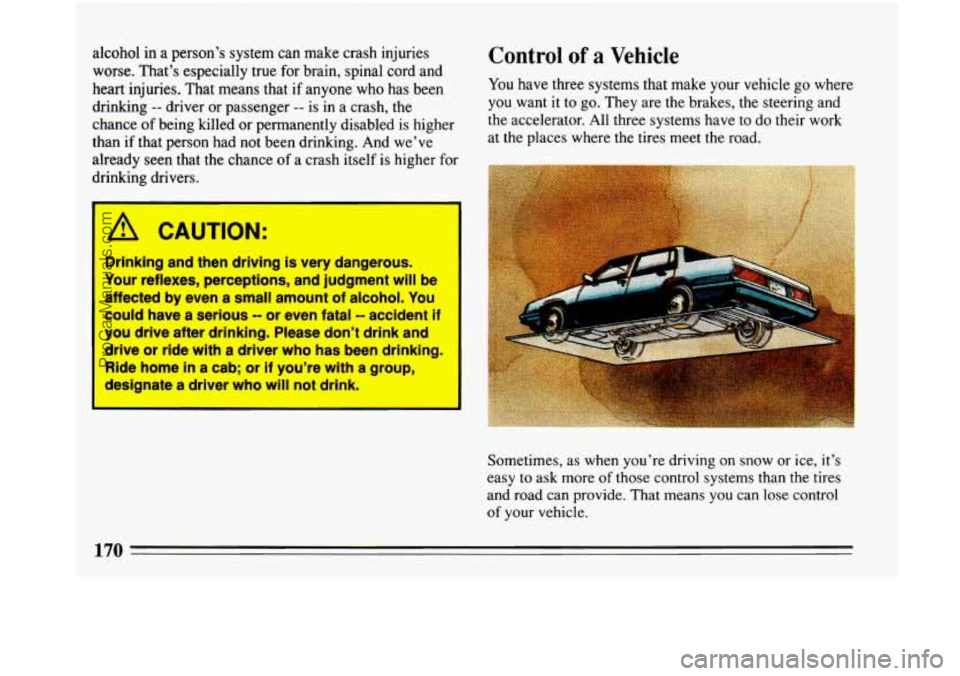 BUICK PARK AVENUE 1993 Owners Manual alcohol in a person’s system can make crash injuries
worse. That’s especially true for brain, spinal cord and
heart injuries. That means that if anyone who has been
drinking
-- driver BUICK PARK AVENUE 1993 Owners Manual alcohol in a person’s system can make crash injuries
worse. That’s especially true for brain, spinal cord and
heart injuries. That means that if anyone who has been
drinking
-- driver