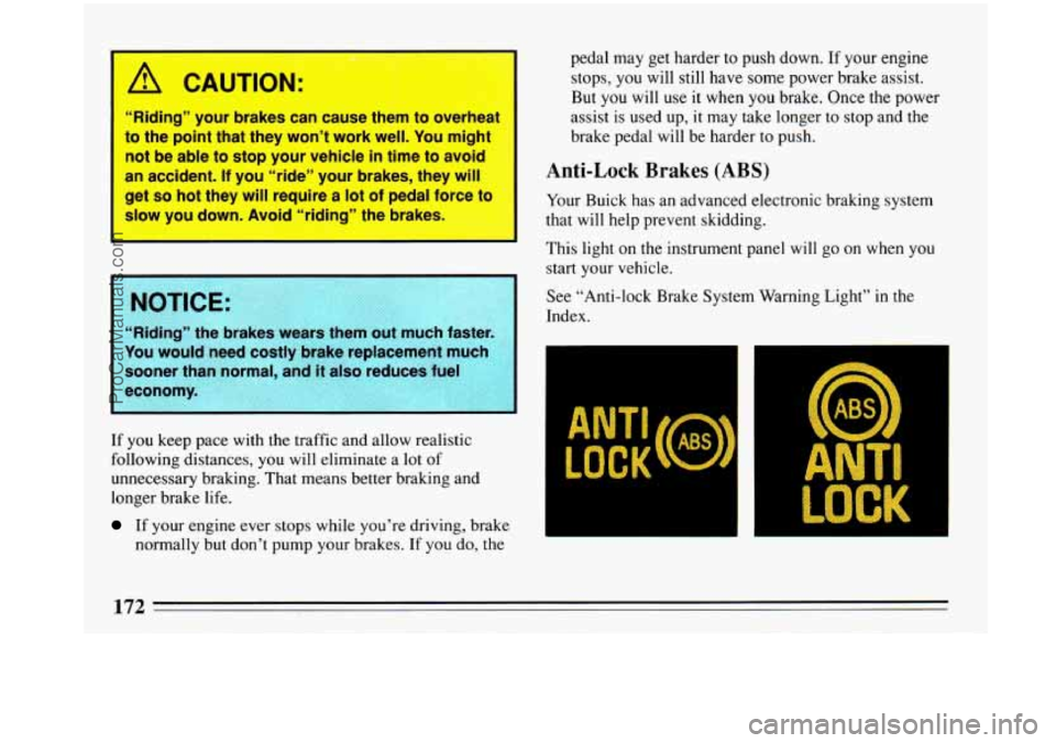 BUICK PARK AVENUE 1993 Owners Manual ---
1 A CAUTION:
“Riding” your brakes can cause them to overheat
to the point
that they won’t work well. You might
not be able to stop your vehicle
in time to avoid
an acciden BUICK PARK AVENUE 1993 Owners Manual ---
1 A CAUTION:
“Riding” your brakes can cause them to overheat
to the point
that they won’t work well. You might
not be able to stop your vehicle
in time to avoid
an acciden