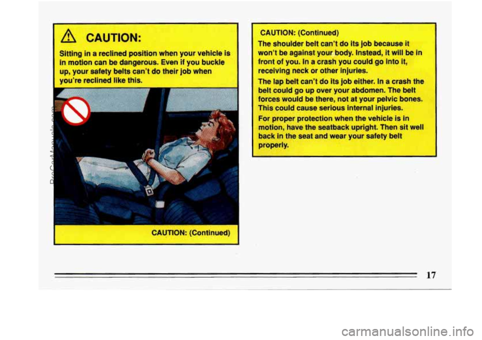 BUICK PARK AVENUE 1993 User Guide A CAUTION:
Sitting in a reclined position when your vehicle is
in motion can be dangerous. Even if you buckle
up, your safety belts can’t do their job when
you’re reclined like thi BUICK PARK AVENUE 1993 User Guide A CAUTION:
Sitting in a reclined position when your vehicle is
in motion can be dangerous. Even if you buckle
up, your safety belts can’t do their job when
you’re reclined like thi