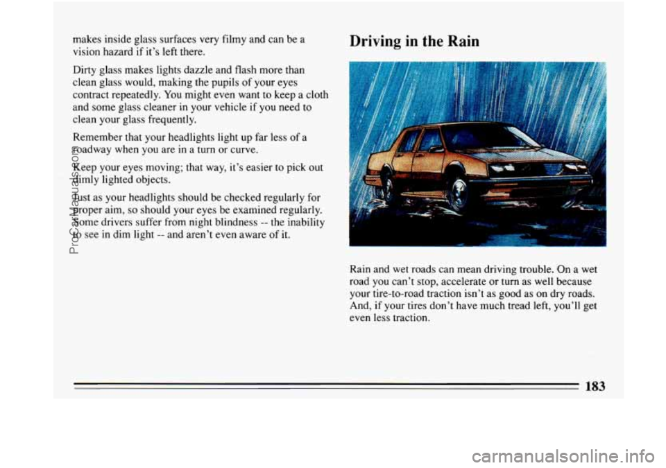 BUICK PARK AVENUE 1993 Owners Manual makes inside glass surfaces very filmy and can be a
vision hazard if it’s left there.
Dirty glass makes lights dazzle and
flash more than
clean glass would, making the pupils of yo BUICK PARK AVENUE 1993 Owners Manual makes inside glass surfaces very filmy and can be a
vision hazard if it’s left there.
Dirty glass makes lights dazzle and
flash more than
clean glass would, making the pupils of yo
