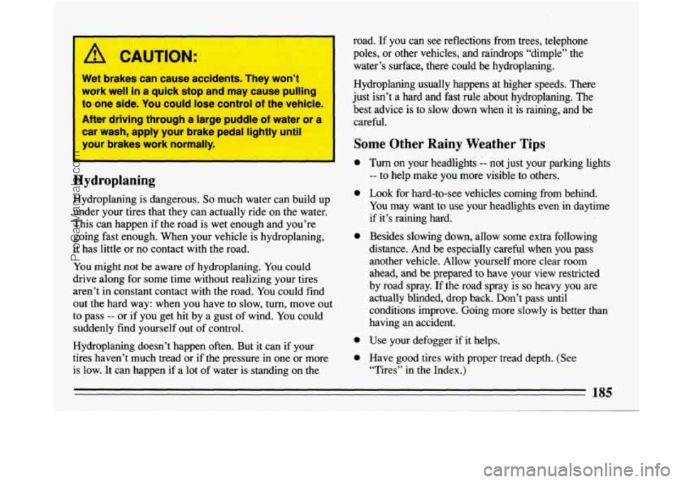 BUICK PARK AVENUE 1993 Owners Manual A CAUTION:
Wet brakes can cause accidents. They won’t
work well in a quick stop and may cause pulling to one side. You could lose control
of the vehicle.
After driving thr BUICK PARK AVENUE 1993 Owners Manual A CAUTION:
Wet brakes can cause accidents. They won’t
work well in a quick stop and may cause pulling to one side. You could lose control
of the vehicle.
After driving thr