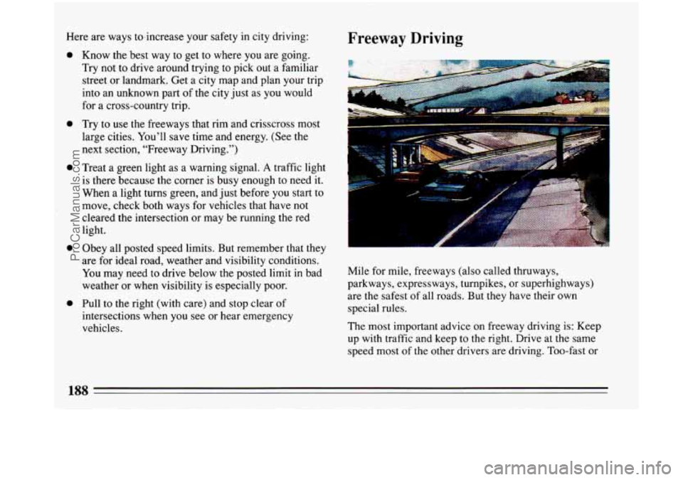 BUICK PARK AVENUE 1993 Owners Manual Here are ways tohcrease your safety in city driving:
0
0
0
0
0
Know the best way to get to where you are going.
Try not to drive around trying to pick out a familiar
street or la BUICK PARK AVENUE 1993 Owners Manual Here are ways tohcrease your safety in city driving:
0
0
0
0
0
Know the best way to get to where you are going.
Try not to drive around trying to pick out a familiar
street or la