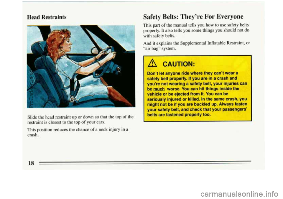 BUICK PARK AVENUE 1993 User Guide Head Restraints
Slide the head restraint up or down so that the top of the
restraint is closest to the top
of your ears.
I
A CAUTION:
I Don’t let anyone ride where they can’t wear a BUICK PARK AVENUE 1993 User Guide Head Restraints
Slide the head restraint up or down so that the top of the
restraint is closest to the top
of your ears.
I
A CAUTION:
I Don’t let anyone ride where they can’t wear a