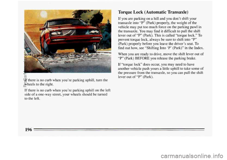 BUICK PARK AVENUE 1993 Owners Manual If there is no curb when you’re parking uphill, turn the
wheels to the right.
If there is no curb when you’re parking uphill on the left
side of
a one-way street, your wheels should BUICK PARK AVENUE 1993 Owners Manual If there is no curb when you’re parking uphill, turn the
wheels to the right.
If there is no curb when you’re parking uphill on the left
side of
a one-way street, your wheels should