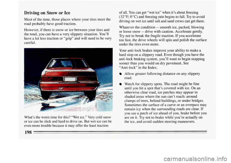 BUICK PARK AVENUE 1993 Owners Manual Driving on Snow or Ice
Most of the time, those places where your tires meet the
road probably have good traction.
However, if there is snow or ice between
your tires and
the road,
you can h BUICK PARK AVENUE 1993 Owners Manual Driving on Snow or Ice
Most of the time, those places where your tires meet the
road probably have good traction.
However, if there is snow or ice between
your tires and
the road,
you can h