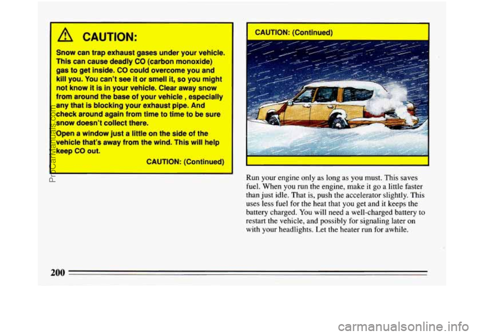 BUICK PARK AVENUE 1993 Owners Manual A CAUTION:
Snow can trap exhaust gases under your vehicle.
This can cause deadly
CO (carbon monoxide)
gas to get inside. CO could overcome you and
kill you. You can’t see it or smell it BUICK PARK AVENUE 1993 Owners Manual A CAUTION:
Snow can trap exhaust gases under your vehicle.
This can cause deadly
CO (carbon monoxide)
gas to get inside. CO could overcome you and
kill you. You can’t see it or smell it