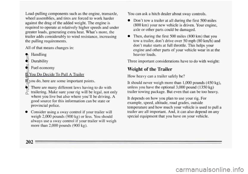 BUICK PARK AVENUE 1993 Owners Manual Load-pulling components such as the engine, transaxle,
wheel assemblies, and tires are forced to work harder
against the drag
of the added weight. The engine is
required to operate at rela BUICK PARK AVENUE 1993 Owners Manual Load-pulling components such as the engine, transaxle,
wheel assemblies, and tires are forced to work harder
against the drag
of the added weight. The engine is
required to operate at rela