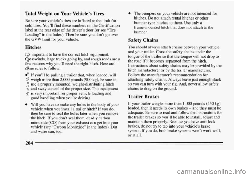 BUICK PARK AVENUE 1993 Owners Manual Total Weight on Your Vehicle’s Tires
Be sure your vehicle’s tires are inflated to the limit for
cold tires.
You’ll find these numbers on the Certification
label at the rear edge BUICK PARK AVENUE 1993 Owners Manual Total Weight on Your Vehicle’s Tires
Be sure your vehicle’s tires are inflated to the limit for
cold tires.
You’ll find these numbers on the Certification
label at the rear edge