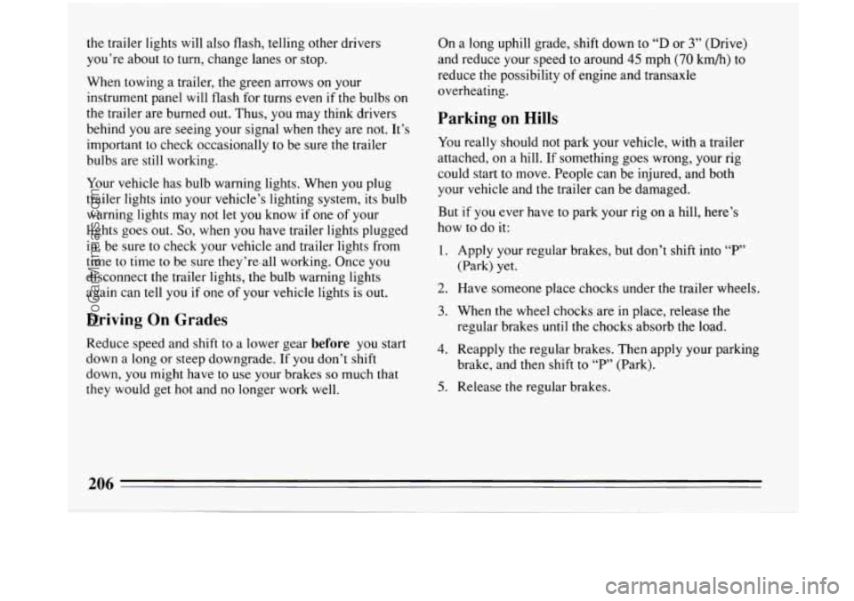 BUICK PARK AVENUE 1993 Owners Manual the trailer lights will also flash, telling other drivers
you’re about to turn, change lanes or stop.
When towing a trailer, the green arrows
on your
instrument panel will flash for tu BUICK PARK AVENUE 1993 Owners Manual the trailer lights will also flash, telling other drivers
you’re about to turn, change lanes or stop.
When towing a trailer, the green arrows
on your
instrument panel will flash for tu
