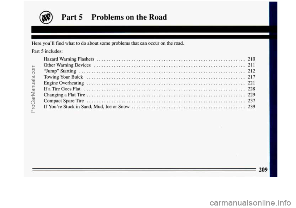 BUICK PARK AVENUE 1993 Owners Manual @ Part 5 Problems on the Road
=I i
~~
Here you’ll find what to do about some problems that can occur on the road .
Part 5 includes:
Hazard Warning Flashers
........................ BUICK PARK AVENUE 1993 Owners Manual @ Part 5 Problems on the Road
=I i
~~
Here you’ll find what to do about some problems that can occur on the road .
Part 5 includes:
Hazard Warning Flashers
........................