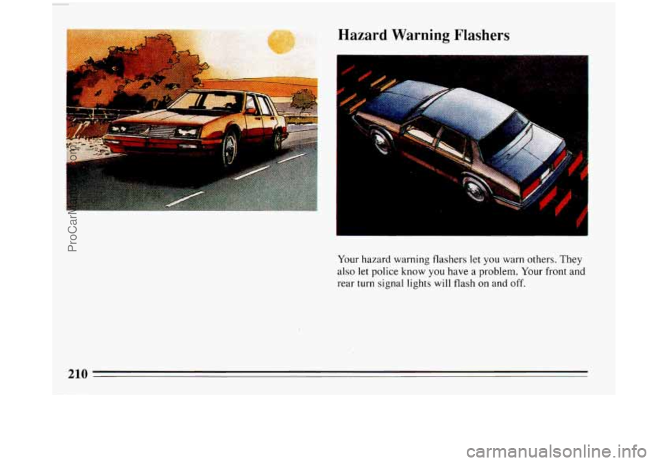 BUICK PARK AVENUE 1993 Owners Manual Hazard Warning Flashers
I
7 . . ..
Your hazard warning flashers let you warn others. They
also let police know you have a problem. Your front and
rear turn signal lights will flash on a BUICK PARK AVENUE 1993 Owners Manual Hazard Warning Flashers
I
7 . . ..
Your hazard warning flashers let you warn others. They
also let police know you have a problem. Your front and
rear turn signal lights will flash on a