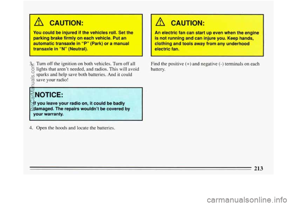 BUICK PARK AVENUE 1993 Owners Manual I
A CAUTION:
You could be injured if the vehicles roll. Set the
parking brake firmly on each vehicle. Put an
automatic transaxle
in “P” (Park) or a manual
transaxle
in “N” (N BUICK PARK AVENUE 1993 Owners Manual I
A CAUTION:
You could be injured if the vehicles roll. Set the
parking brake firmly on each vehicle. Put an
automatic transaxle
in “P” (Park) or a manual
transaxle
in “N” (N