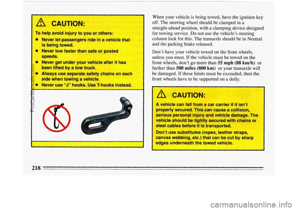 BUICK PARK AVENUE 1993 Owners Manual r /r CAUTION:
To help avoid injury to you or others:
0 Never let passengers ride in a vehicle that
0 Never tow faster than safe or posted
0 Never get under your vehicle after it has
0 BUICK PARK AVENUE 1993 Owners Manual r /r CAUTION:
To help avoid injury to you or others:
0 Never let passengers ride in a vehicle that
0 Never tow faster than safe or posted
0 Never get under your vehicle after it has
0