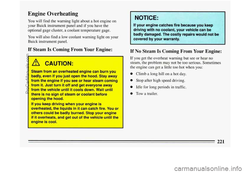 BUICK PARK AVENUE 1993 Owners Manual Engine Overheating
You will find the warning light about a hot engine on
your Buick instrument panel and if you have the
optional gage cluster,
a coolant temperature gage.
You will also BUICK PARK AVENUE 1993 Owners Manual Engine Overheating
You will find the warning light about a hot engine on
your Buick instrument panel and if you have the
optional gage cluster,
a coolant temperature gage.
You will also