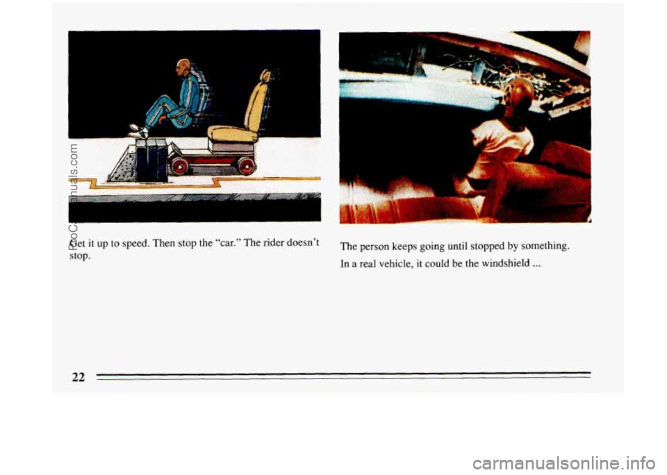 BUICK PARK AVENUE 1993 Owners Manual 1 -- 
“1 7 L 
h 
a 
V 
A 
-- 
J 1 
it. 
Get it up to speed. Then  stop the “car.” The rider doesn’t 
stop.  The 
person keeps going until stopped by something. 
In a real vehicle, it could be 