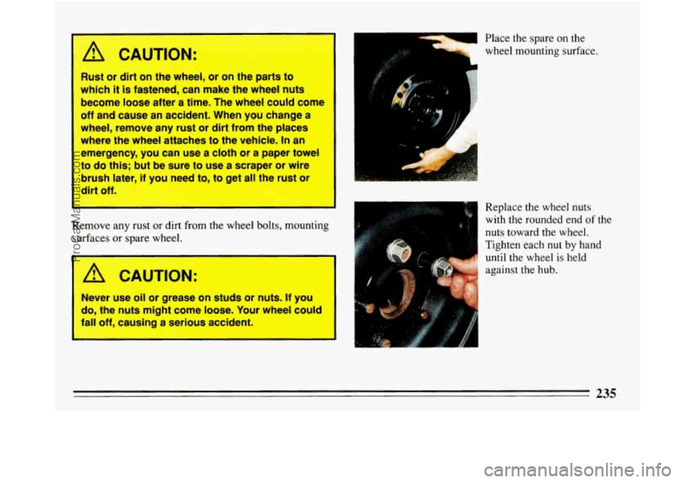 BUICK PARK AVENUE 1993 Owners Manual A CAUTION:
Rust or dirt on the wheel, or on the parts to
which
it is fastened, can make the wheel nuts
become loose after a time. The wheel could come
off and cause an accident. W BUICK PARK AVENUE 1993 Owners Manual A CAUTION:
Rust or dirt on the wheel, or on the parts to
which
it is fastened, can make the wheel nuts
become loose after a time. The wheel could come
off and cause an accident. W