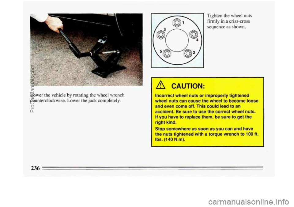 BUICK PARK AVENUE 1993  Owners Manual Lower the vehicle by rotating the wheel wrench 
counterclockwise. Lower  the  jack completely.  Tighten the wheel nuts 
firmly 
in a criss-cross 
sequence 
as shown. 
[ A CAUTION: 
Incorrect  wheel nu