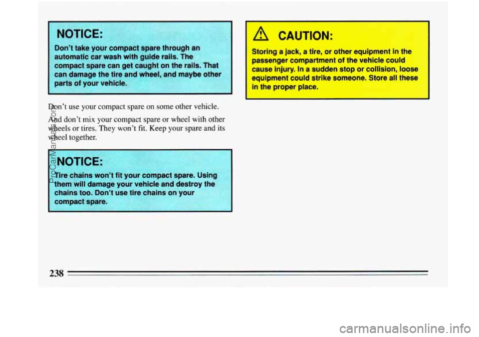BUICK PARK AVENUE 1993 Owners Manual Dont take your compact spare through an
automatic car wash with guide rails. The
compact spare can get caught on the rails. That
can damage the tire and wheel, and maybe other
Dont BUICK PARK AVENUE 1993 Owners Manual Dont take your compact spare through an
automatic car wash with guide rails. The
compact spare can get caught on the rails. That
can damage the tire and wheel, and maybe other
Dont