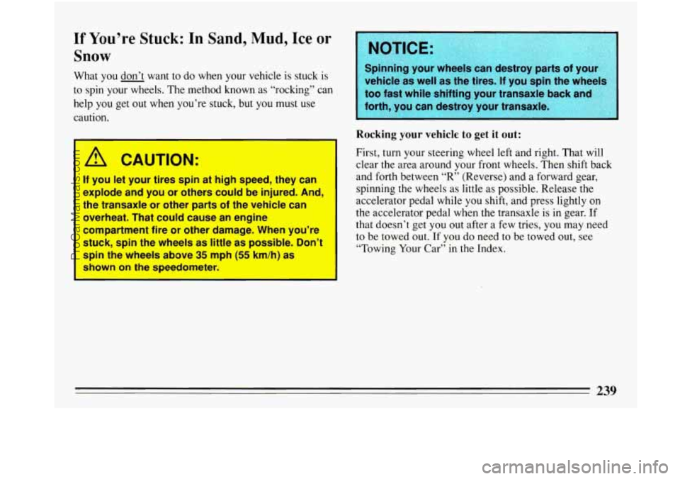 BUICK PARK AVENUE 1993 Owners Manual If You’re Stuck: In Sand, Mud, Ice or
Snow
What you don’t want to do when your vehicle is stuck is
to spin your wheels. The method known as “rocking” can
help
you get out when y BUICK PARK AVENUE 1993 Owners Manual If You’re Stuck: In Sand, Mud, Ice or
Snow
What you don’t want to do when your vehicle is stuck is
to spin your wheels. The method known as “rocking” can
help
you get out when y