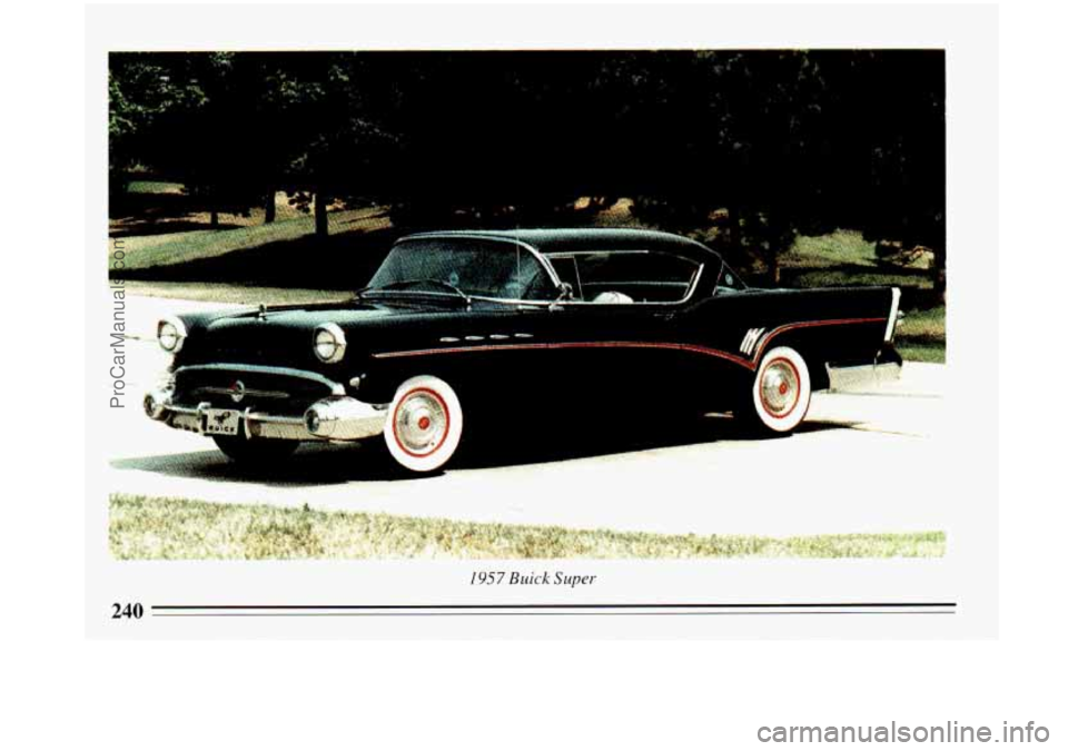 BUICK PARK AVENUE 1993 Owners Manual t
I957 Buick Super
I
240
ProCarManuals.com BUICK PARK AVENUE 1993 Owners Manual t
I957 Buick Super
I
240
ProCarManuals.com
