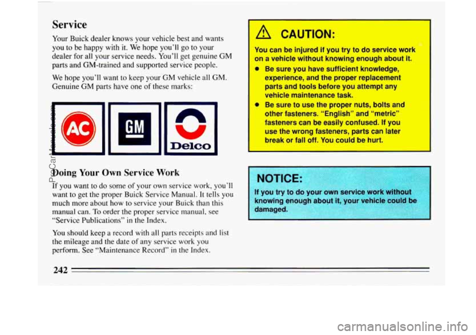BUICK PARK AVENUE 1993 Owners Manual Service
Your Buick dealer knows your vehicle best and wants
you to be happy with it. We hope you’ll go to your
dealer for all your service needs. You’ll get genuine GM
parts and GM-t BUICK PARK AVENUE 1993 Owners Manual Service
Your Buick dealer knows your vehicle best and wants
you to be happy with it. We hope you’ll go to your
dealer for all your service needs. You’ll get genuine GM
parts and GM-t