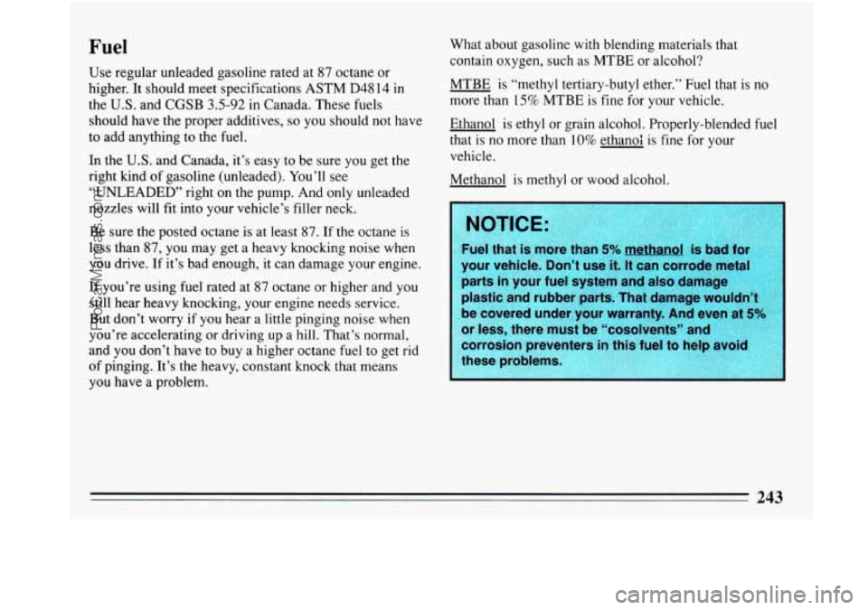 BUICK PARK AVENUE 1993 Owners Manual Fuel
Use regular unleaded gasoline rated at 87 octane or
higher. It should meet specifications ASTM D4814
in
the U.S. and CGSB 3.5-92 in Canada. These fuels
should have the proper addit BUICK PARK AVENUE 1993 Owners Manual Fuel
Use regular unleaded gasoline rated at 87 octane or
higher. It should meet specifications ASTM D4814
in
the U.S. and CGSB 3.5-92 in Canada. These fuels
should have the proper addit