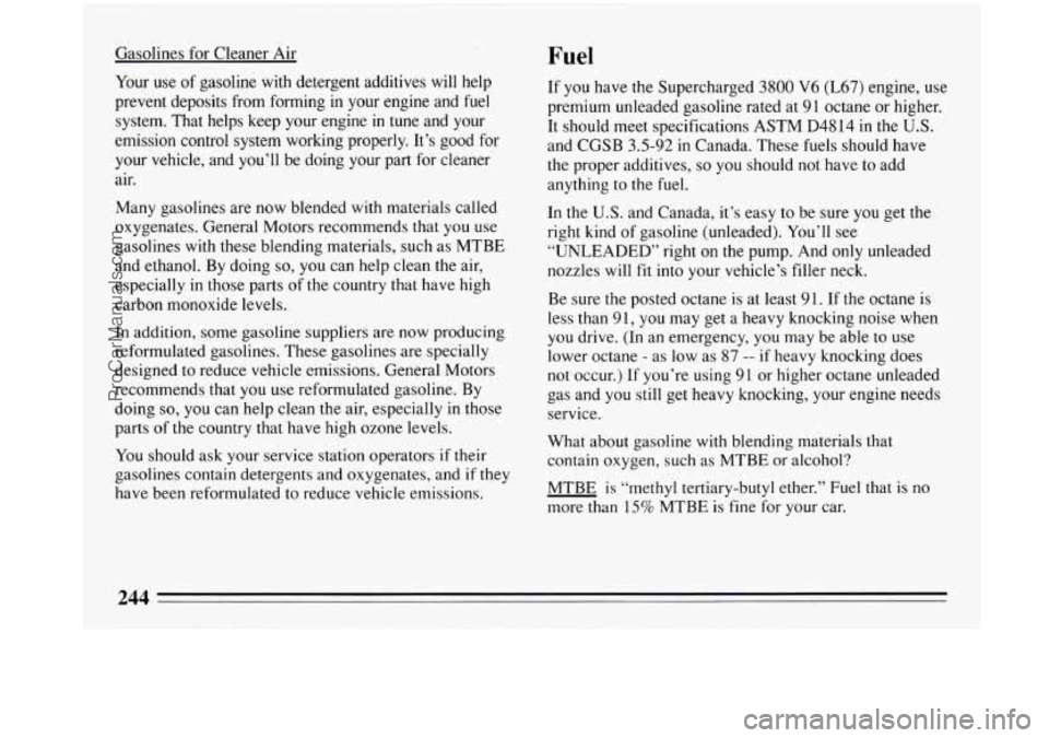 BUICK PARK AVENUE 1993 Owners Manual Gasolines for Cleaner Air
Your use of gasoline with detergent additives will help
prevent deposits from forming in your engine and fuel
system. That helps keep your engine in tune and BUICK PARK AVENUE 1993 Owners Manual Gasolines for Cleaner Air
Your use of gasoline with detergent additives will help
prevent deposits from forming in your engine and fuel
system. That helps keep your engine in tune and