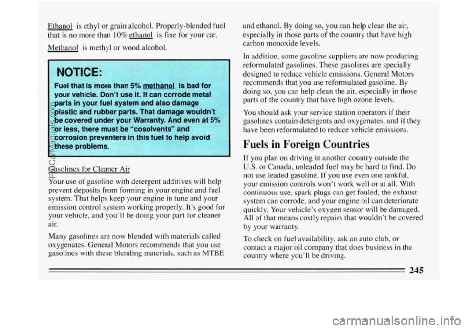 BUICK PARK AVENUE 1993 Owners Manual Ethanol is ethyl or grain alcohol. Properly-blended fuel
that is no more than
10% ethanol is fine for your car.
Methanol is methyl or wood alcohol.
Fuel that is more than 5% methanol i BUICK PARK AVENUE 1993 Owners Manual Ethanol is ethyl or grain alcohol. Properly-blended fuel
that is no more than
10% ethanol is fine for your car.
Methanol is methyl or wood alcohol.
Fuel that is more than 5% methanol i