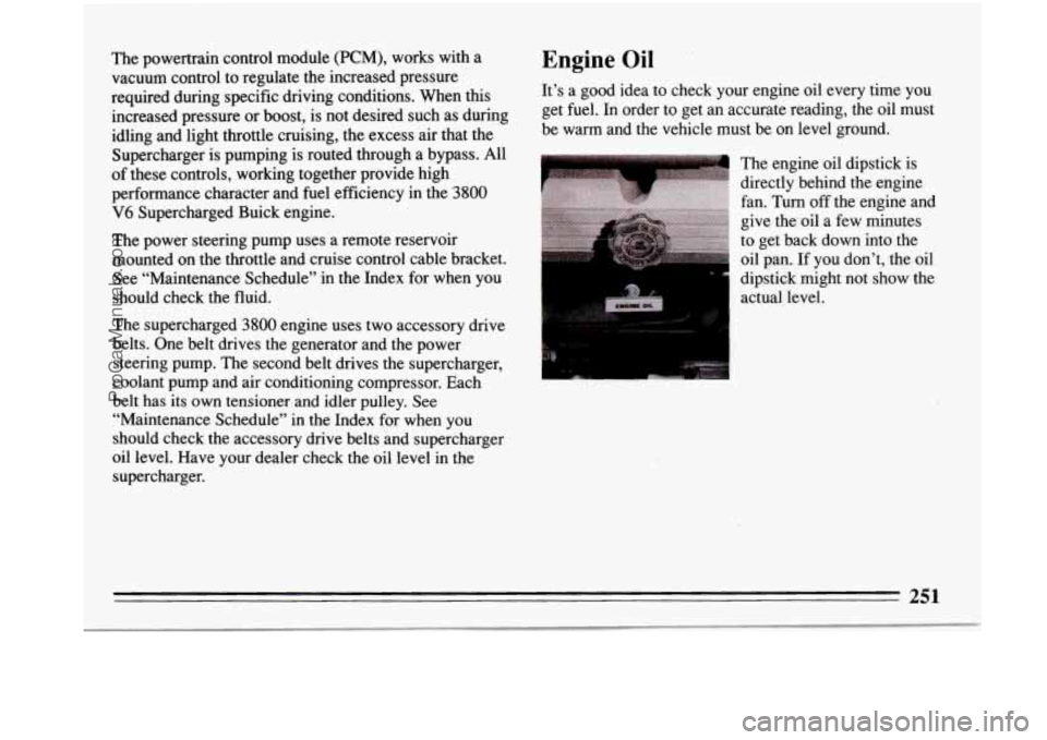 BUICK PARK AVENUE 1993 Owners Manual The powertrain control module (PCM), works with a
vacuum control to regulate the increased pressure
required during specific driving conditions. When this
increased pressure or boos BUICK PARK AVENUE 1993 Owners Manual The powertrain control module (PCM), works with a
vacuum control to regulate the increased pressure
required during specific driving conditions. When this
increased pressure or boos