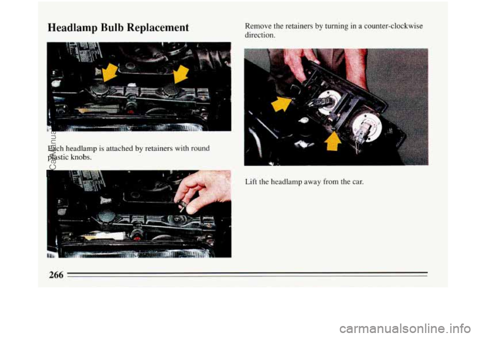 BUICK PARK AVENUE 1993 Owners Manual Headlamp Bulb Replacement Remove the retainers by turning in a counter-clockwise
direction.
-.
Each headlamp is attached by retainers with round
plastic knobs.
I
Lift the headlamp away from BUICK PARK AVENUE 1993 Owners Manual Headlamp Bulb Replacement Remove the retainers by turning in a counter-clockwise
direction.
-.
Each headlamp is attached by retainers with round
plastic knobs.
I
Lift the headlamp away from