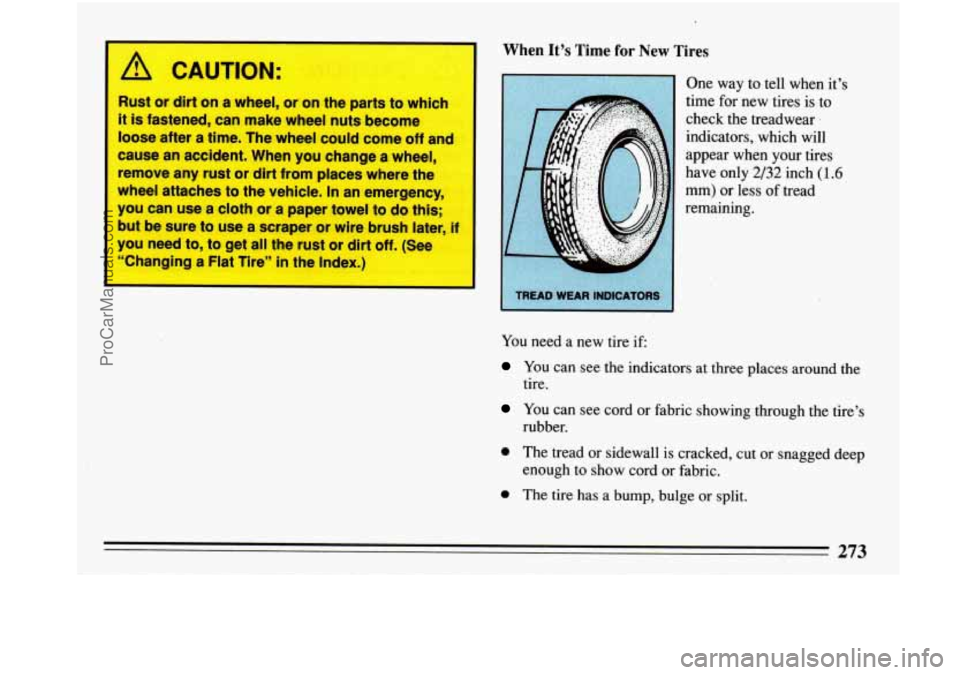 BUICK PARK AVENUE 1993 Owners Manual CAUTION:
Rust or dirt on a wheel, or on the parts to which
it is fastened, can make wheel nuts become
loose after a time. The wheel could come
off and
cause an accident. When you BUICK PARK AVENUE 1993 Owners Manual CAUTION:
Rust or dirt on a wheel, or on the parts to which
it is fastened, can make wheel nuts become
loose after a time. The wheel could come
off and
cause an accident. When you