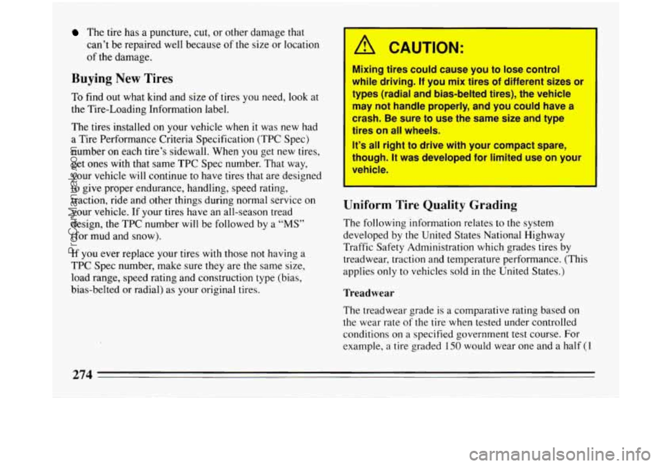 BUICK PARK AVENUE 1993 Owners Manual The tire has a puncture, cut, or other damage that
can’t be repaired well because
of the size or location
of the damage.
Buying New Tires
To find out what kind and size of tires you n BUICK PARK AVENUE 1993 Owners Manual The tire has a puncture, cut, or other damage that
can’t be repaired well because
of the size or location
of the damage.
Buying New Tires
To find out what kind and size of tires you n