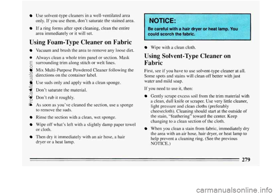 BUICK PARK AVENUE 1993 Owners Manual Use solvent-type cleaners in a well-ventilated area
If a ring forms after spot cleaning, clean the entire
only.
If you use them, don’t saturate the stained area.
area immediately BUICK PARK AVENUE 1993 Owners Manual Use solvent-type cleaners in a well-ventilated area
If a ring forms after spot cleaning, clean the entire
only.
If you use them, don’t saturate the stained area.
area immediately