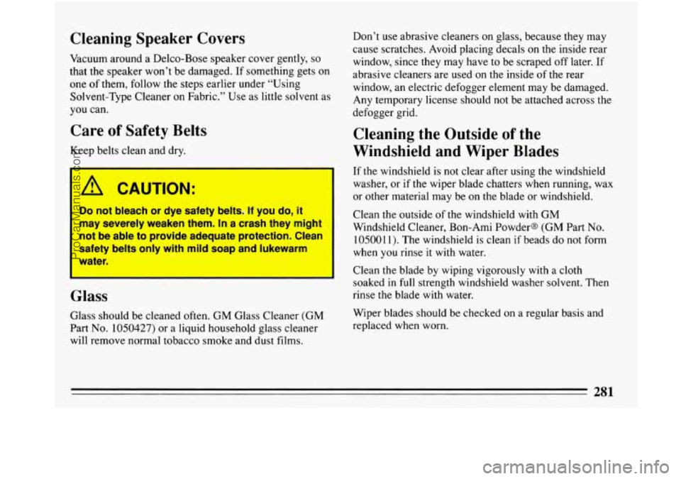 BUICK PARK AVENUE 1993 Owners Manual Cleaning Speaker Covers
Vacuum around a Delco-Bose speaker cover gently, so
that the speaker won’t be damaged. If something gets on
one
of them, follow the steps earlier under “Using BUICK PARK AVENUE 1993 Owners Manual Cleaning Speaker Covers
Vacuum around a Delco-Bose speaker cover gently, so
that the speaker won’t be damaged. If something gets on
one
of them, follow the steps earlier under “Using
