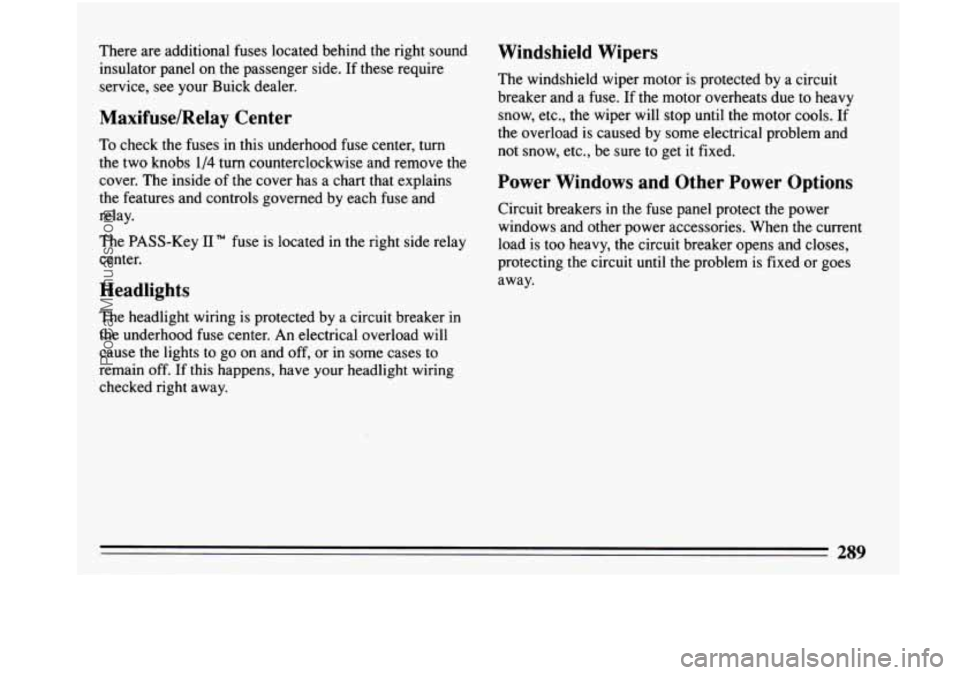 BUICK PARK AVENUE 1993 Owners Manual There are additional fuses located behind the right sound
insulator panel on the passenger side. If these require
service, see your Buick dealer.
Maxifuse/Relay Center
To check the f BUICK PARK AVENUE 1993 Owners Manual There are additional fuses located behind the right sound
insulator panel on the passenger side. If these require
service, see your Buick dealer.
Maxifuse/Relay Center
To check the f