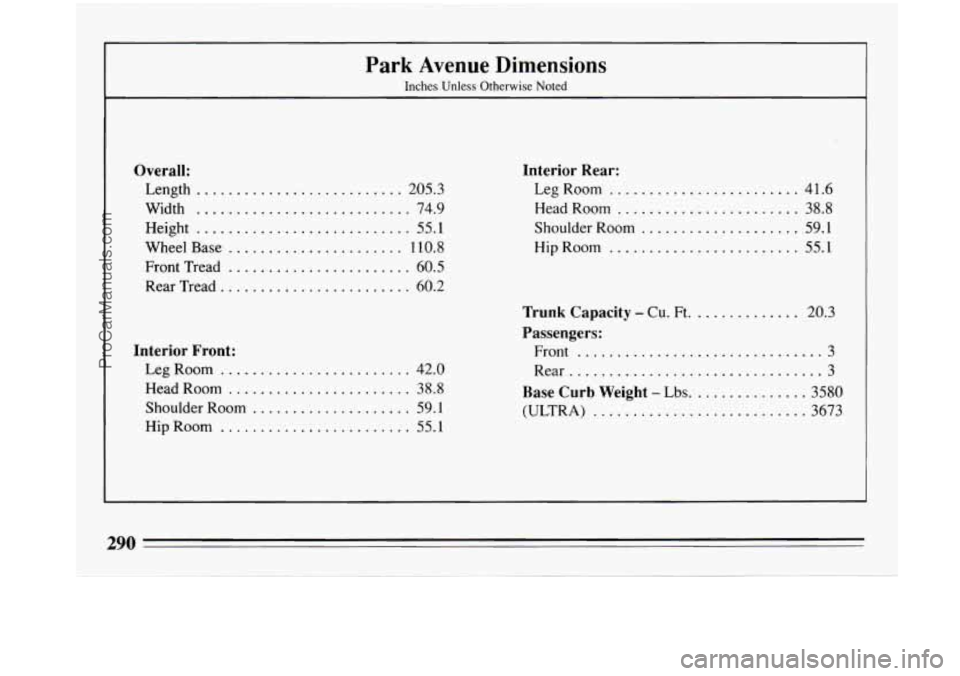 BUICK PARK AVENUE 1993 Owners Manual Park Avenue Dimensions
Inches Unless Otherwise Noted
Overall:
Length .......................... 205.3
Width
........................... 74.9
Height
........................... 55.1
Wheel BUICK PARK AVENUE 1993 Owners Manual Park Avenue Dimensions
Inches Unless Otherwise Noted
Overall:
Length .......................... 205.3
Width
........................... 74.9
Height
........................... 55.1
Wheel