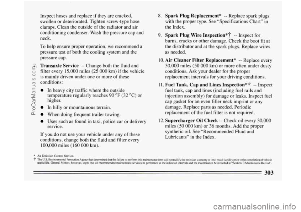 BUICK PARK AVENUE 1993 Owners Manual Inspect hoses and replace if they are cracked,
swollen or deteriorated. Tighten screw-type hose
clamps. Clean the outside of the radiator and air
conditioning condenser. Wash the pressu BUICK PARK AVENUE 1993 Owners Manual Inspect hoses and replace if they are cracked,
swollen or deteriorated. Tighten screw-type hose
clamps. Clean the outside of the radiator and air
conditioning condenser. Wash the pressu