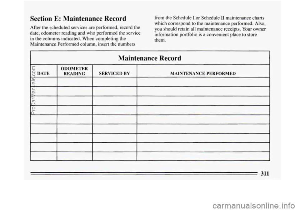 BUICK PARK AVENUE 1993 Owners Manual Section E: Maintenance Record
After the scheduled services are performed, record the
date, odometer reading and who performed
the service
in the columns indicated. When completing the
Mai BUICK PARK AVENUE 1993 Owners Manual Section E: Maintenance Record
After the scheduled services are performed, record the
date, odometer reading and who performed
the service
in the columns indicated. When completing the
Mai